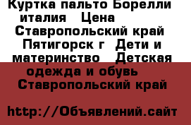 Куртка пальто Борелли, италия › Цена ­ 1 500 - Ставропольский край, Пятигорск г. Дети и материнство » Детская одежда и обувь   . Ставропольский край